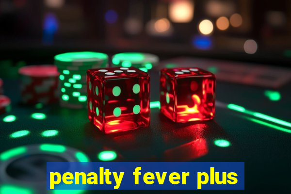 penalty fever plus